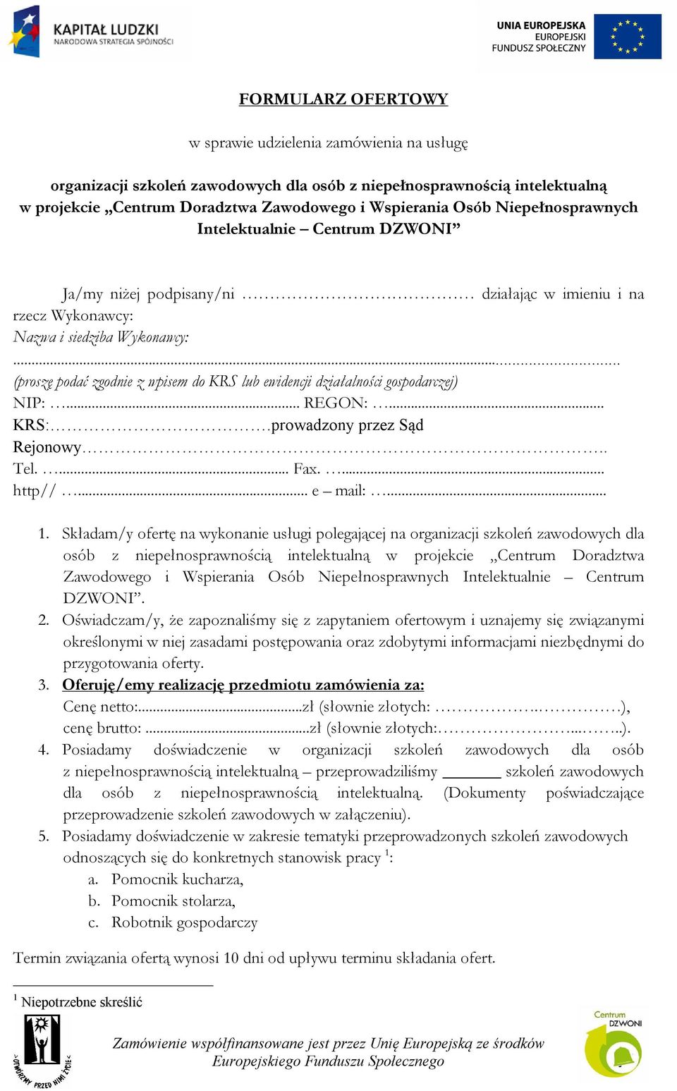 .. (proszę podać zgodnie z wpisem do KRS lub ewidencji działalności gospodarczej) NIP:... REGON:... KRS:.prowadzony przez Sąd Rejonowy.. Tel.... Fax.... http//... e mail:... 1.