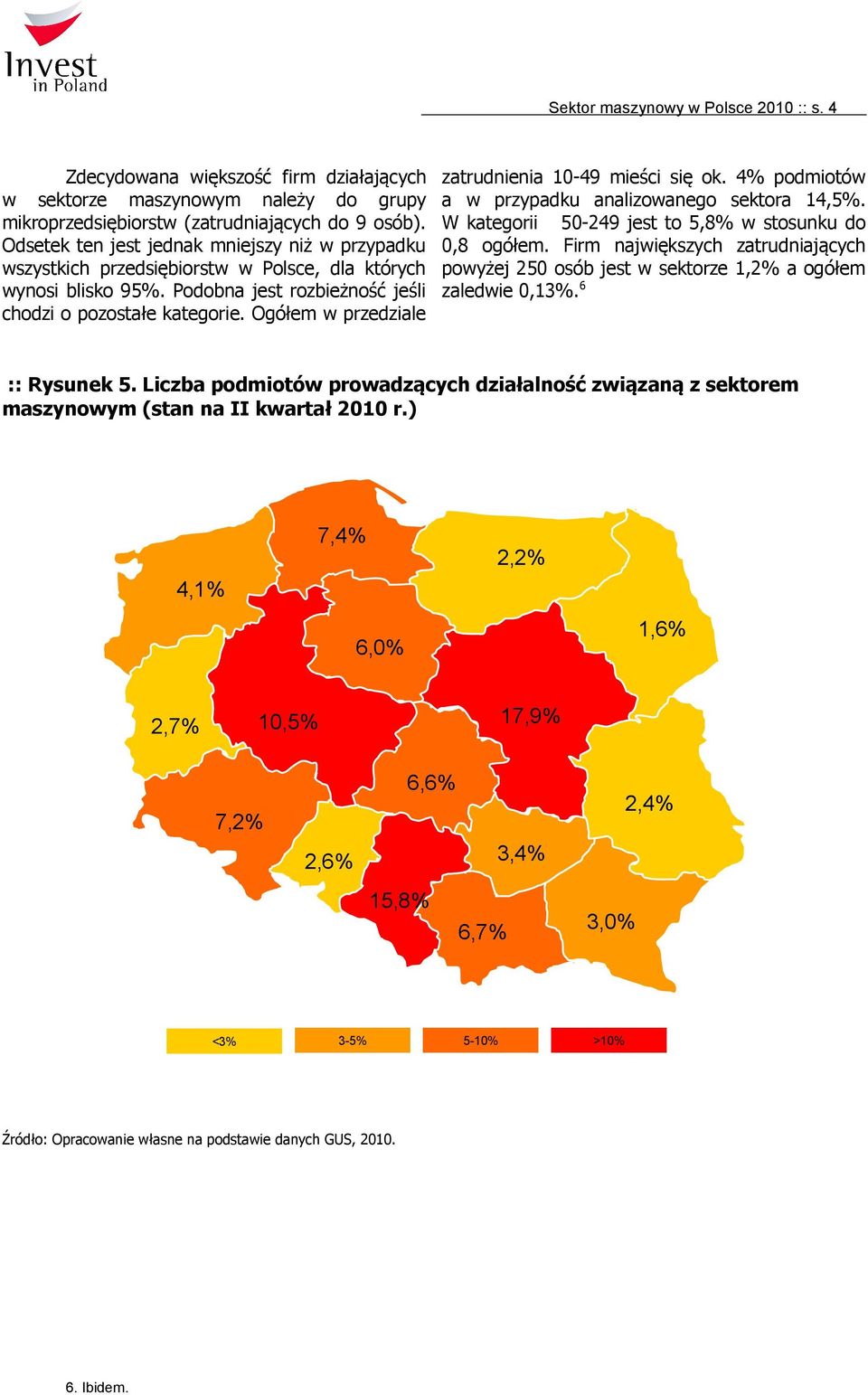 Ogółem w przedziale zatrudnienia 10-49 mieści się ok. 4% podmiotów a w przypadku analizowanego sektora 14,5%. W kategorii 50-249 jest to 5,8% w stosunku do 0,8 ogółem.