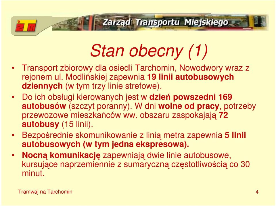 Do ich obsługi kierowanych jest w dzień powszedni 169 autobusów (szczyt poranny). W dni wolne od pracy, potrzeby przewozowe mieszkańców ww.