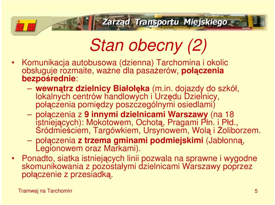 dojazdy do szkół, lokalnych centrów handlowych i Urzędu Dzielnicy, połączenia pomiędzy poszczególnymi osiedlami) połączenia z 9 innymi dzielnicami Warszawy (na 18