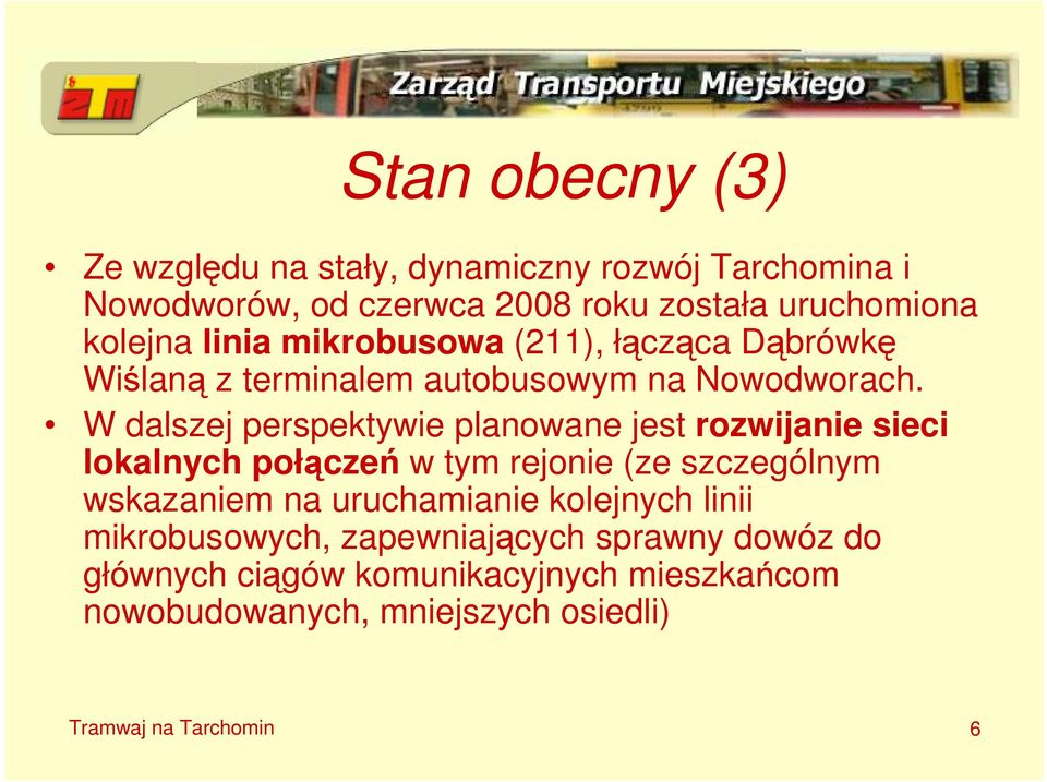 W dalszej perspektywie planowane jest rozwijanie sieci lokalnych połączeń w tym rejonie (ze szczególnym wskazaniem na