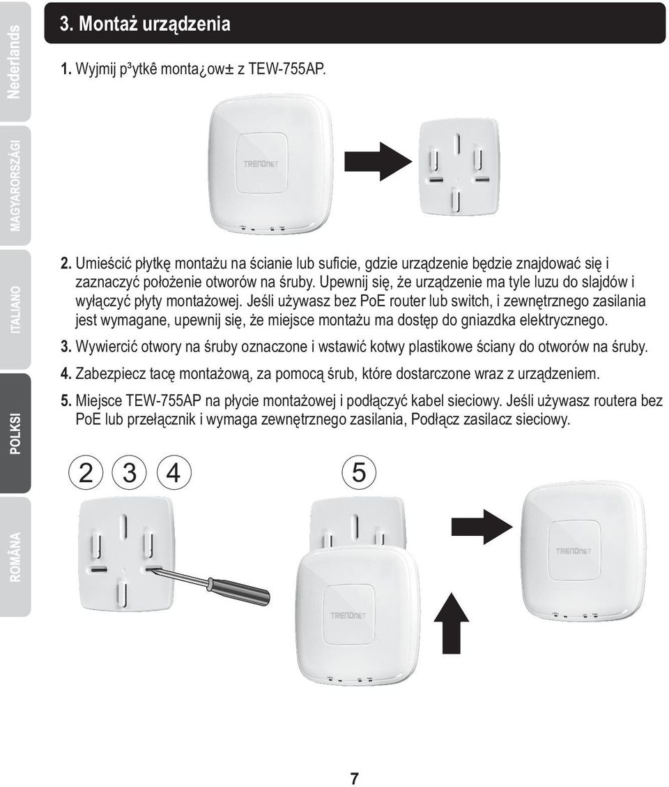 Jeśli używasz bez PoE router lub switch, i zewnętrznego zasilania jest wymagane, upewnij się, że miejsce montażu ma dostęp do gniazdka elektrycznego. 3.