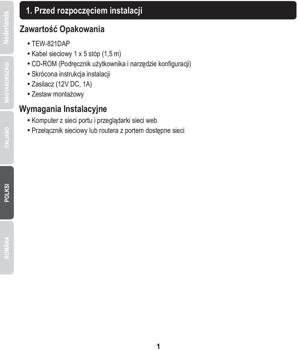 instrukcja instalacji Ÿ Zasilacz (12V DC, 1A) Ÿ Zestaw montażowy Wymagania Instalacyjne Ÿ