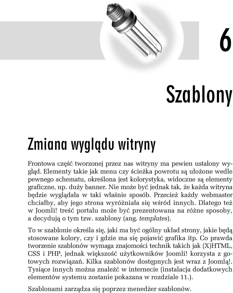 Nie mo e by jednak tak, e ka da witryna b dzie wygl da a w taki w a nie sposób. Przecie ka dy webmaster chcia by, aby jego strona wyró nia a si w ród innych. Dlatego te w Joomli!