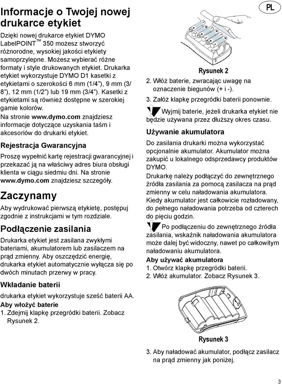 Kasetki z etykietami są również dostępne w szerokiej gamie kolorów. Na stronie www.dymo.com znajdziesz informacje dotyczące uzyskania taśm i akcesoriów do drukarki etykiet.