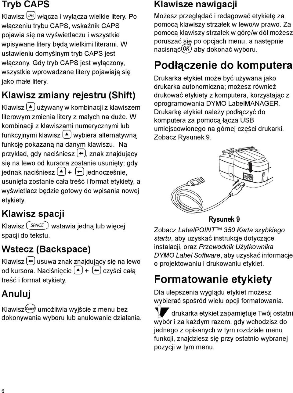 Klawisz zmiany rejestru (Shift) Klawisz 8 używany w kombinacji z klawiszem literowym zmienia litery z małych na duże.
