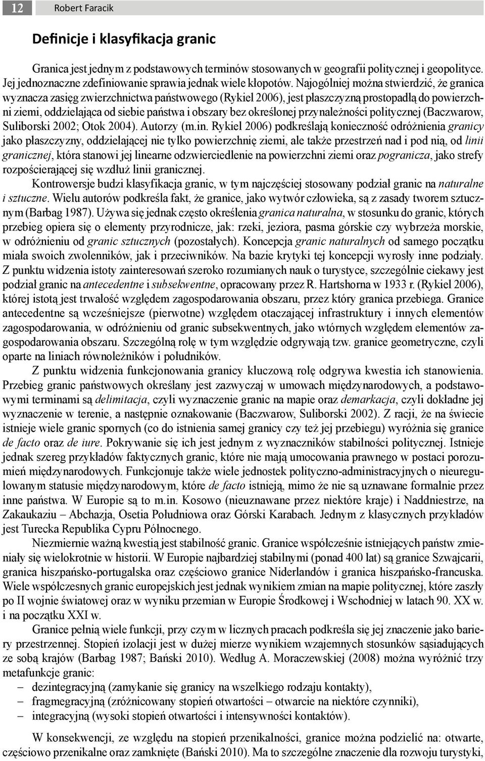 Najogólniej można stwierdzić, że granica wyznacza zasięg zwierzchnictwa państwowego (Rykiel 2006), jest płaszczyzną prostopadłą do powierzchni ziemi, oddzielająca od siebie państwa i obszary bez