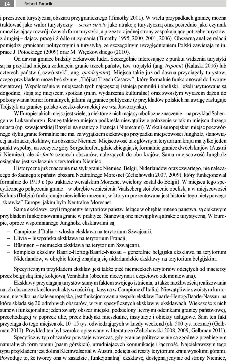 strony zaspokajający potrzeby turystów, z drugiej dający pracę i źródło utrzymania (Timothy 1995, 2000, 2001, 2006).