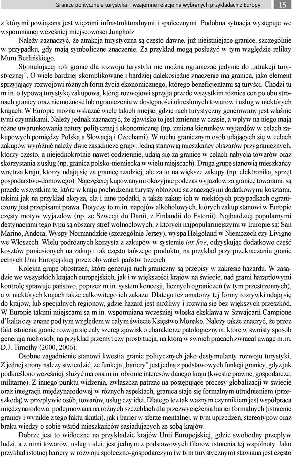 Należy zaznaczyć, że atrakcją turystyczną są często dawne, już nieistniejące granice, szczególnie w przypadku, gdy mają symboliczne znaczenie.