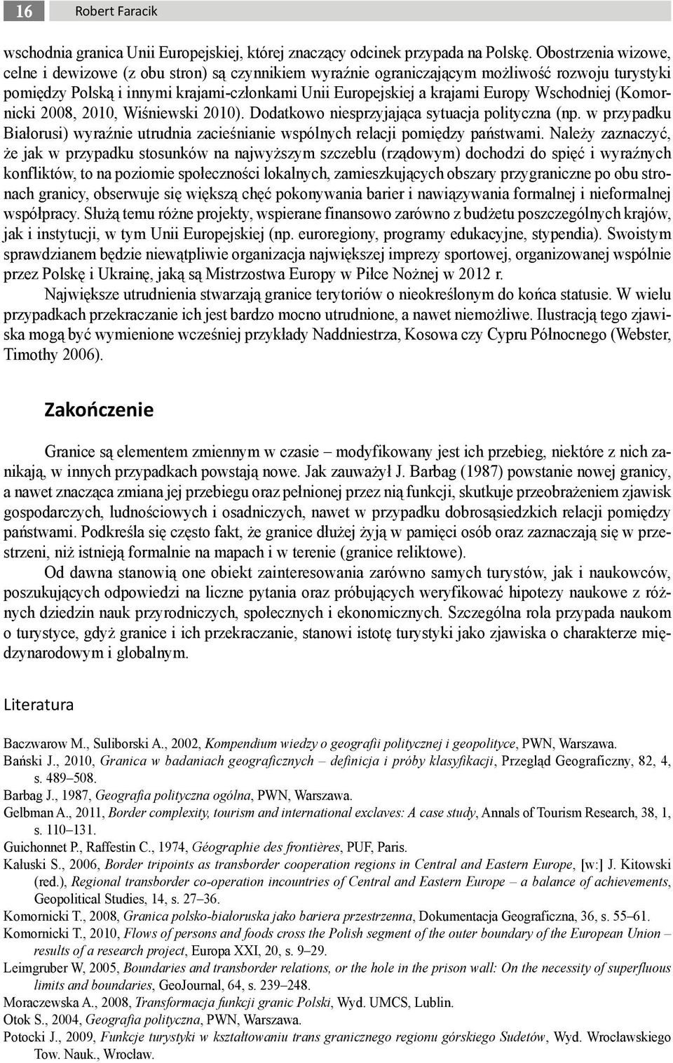 Wschodniej (Komornicki 2008, 2010, Wiśniewski 2010). Dodatkowo niesprzyjająca sytuacja polityczna (np. w przypadku Białorusi) wyraźnie utrudnia zacieśnianie wspólnych relacji pomiędzy państwami.