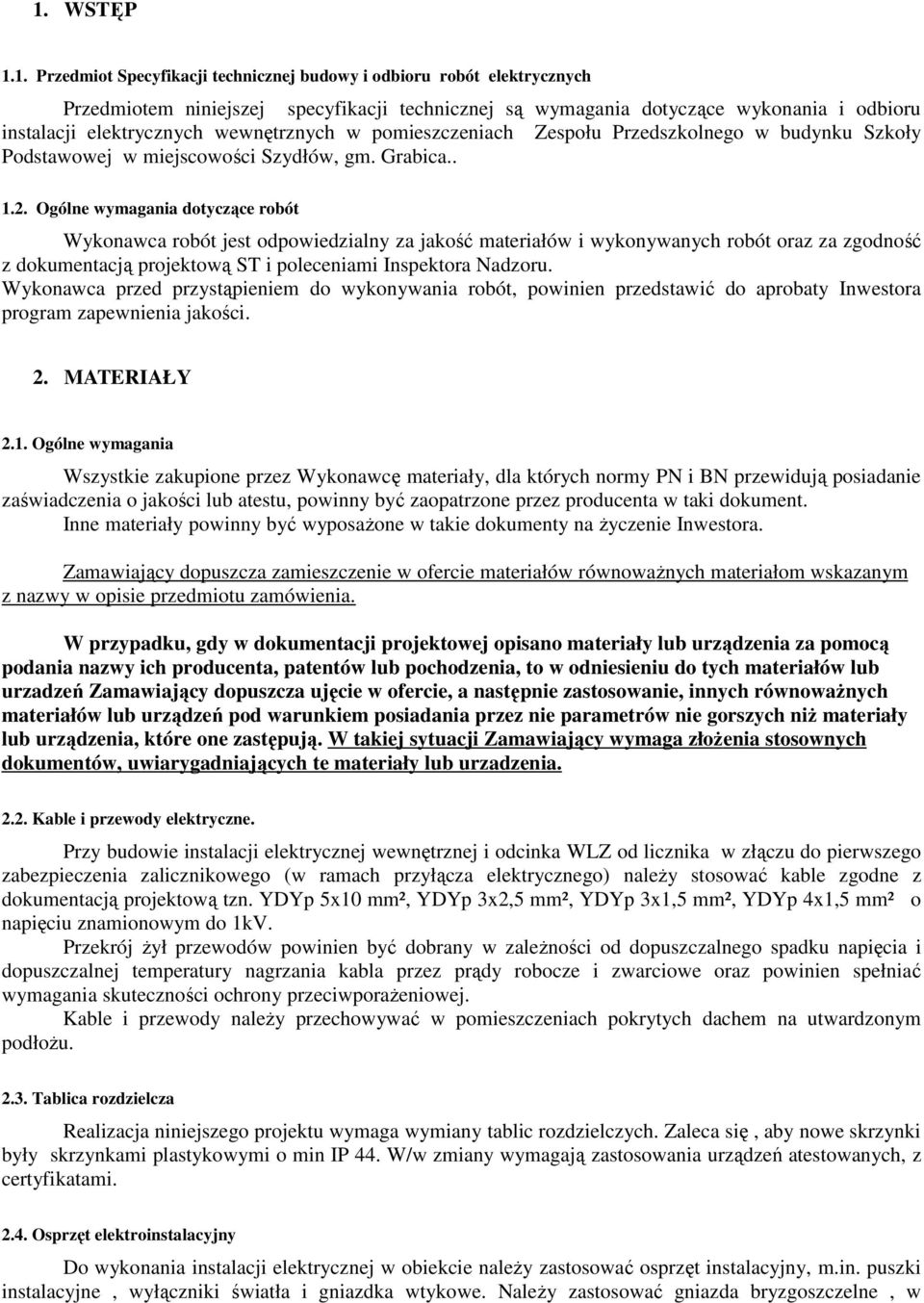 Ogólne wymagania dotyczące robót Wykonawca robót jest odpowiedzialny za jakość materiałów i wykonywanych robót oraz za zgodność z dokumentacją projektową ST i poleceniami Inspektora Nadzoru.