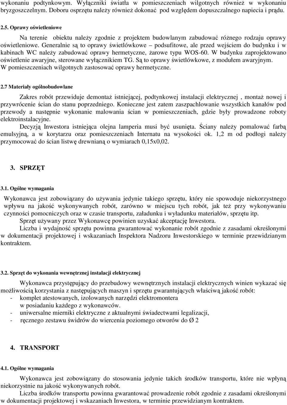 Generalnie są to oprawy świetlówkowe podsufitowe, ale przed wejściem do budynku i w kabinach WC naleŝy zabudować oprawy hermetyczne, Ŝarowe typu WOS-60.
