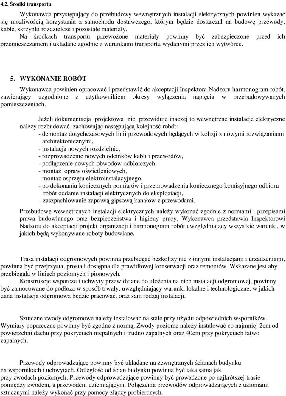 Na środkach transportu przewoŝone materiały powinny być zabezpieczone przed ich przemieszczaniem i układane zgodnie z warunkami transportu wydanymi przez ich wytwórcę. 5.