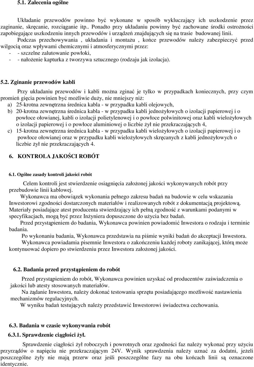 Podczas przechowywania, układania i montaŝu, końce przewodów naleŝy zabezpieczyć przed wilgocią oraz wpływami chemicznymi i atmosferycznymi przez: - - szczelne zalutowanie powłoki, - - nałoŝenie