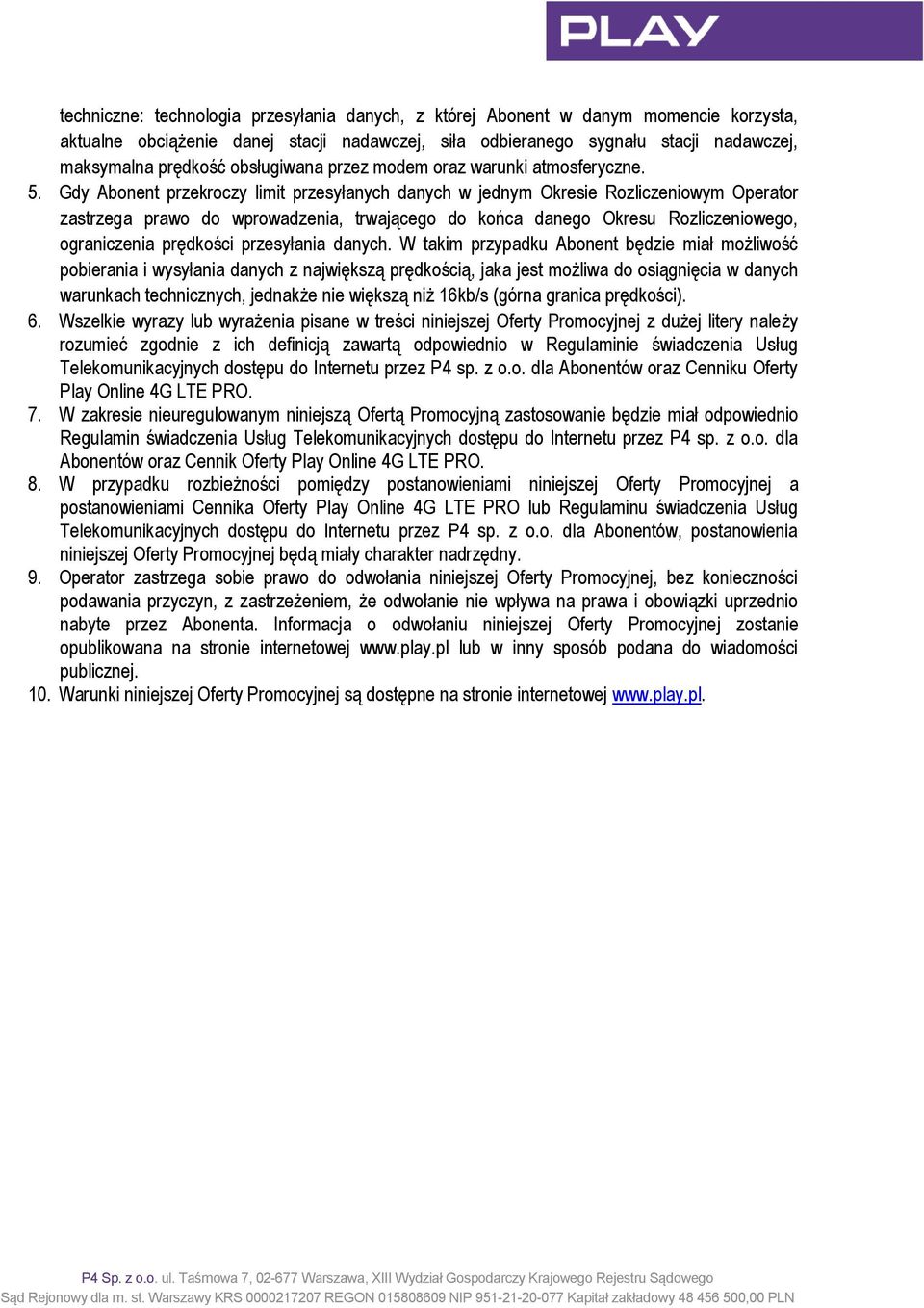 Gdy Abonent przekroczy limit przesyłanych danych w jednym Okresie Rozliczeniowym Operator zastrzega prawo do wprowadzenia, trwającego do końca danego Okresu Rozliczeniowego, ograniczenia prędkości