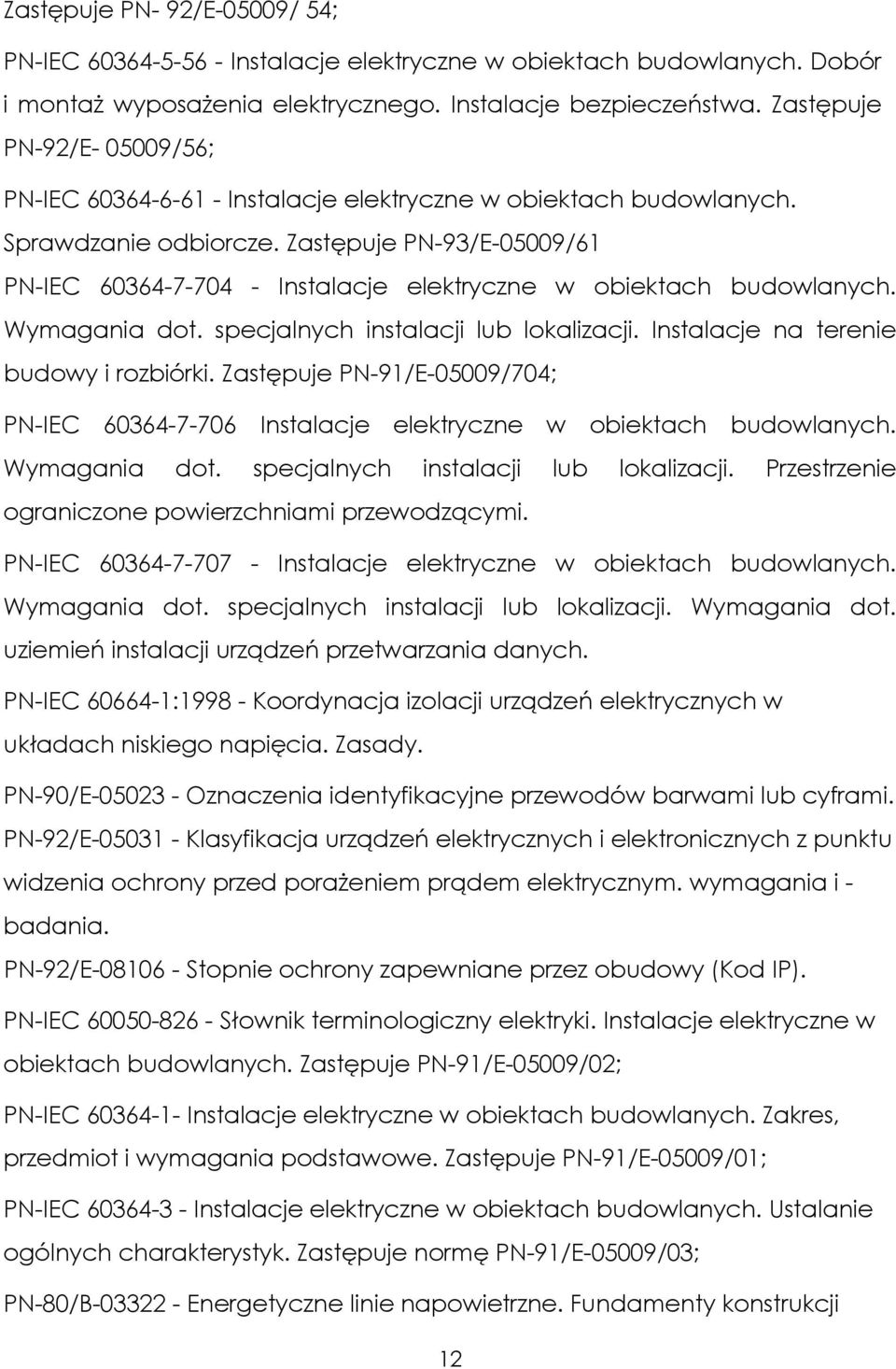 Zastępuje PN-93/E-05009/61 PN-IEC 60364-7-704 - Instalacje elektryczne w obiektach budowlanych. Wymagania dot. specjalnych instalacji lub lokalizacji. Instalacje na terenie budowy i rozbiórki.