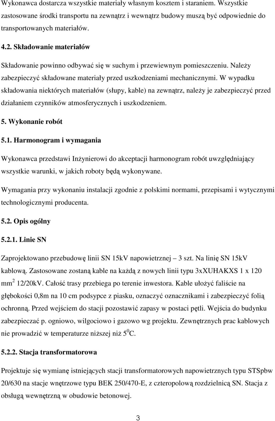 W wypadku składowania niektórych materiałów (słupy, kable) na zewnątrz, naleŝy je zabezpieczyć przed działaniem czynników atmosferycznych i uszkodzeniem. 5. Wykonanie robót 5.1.