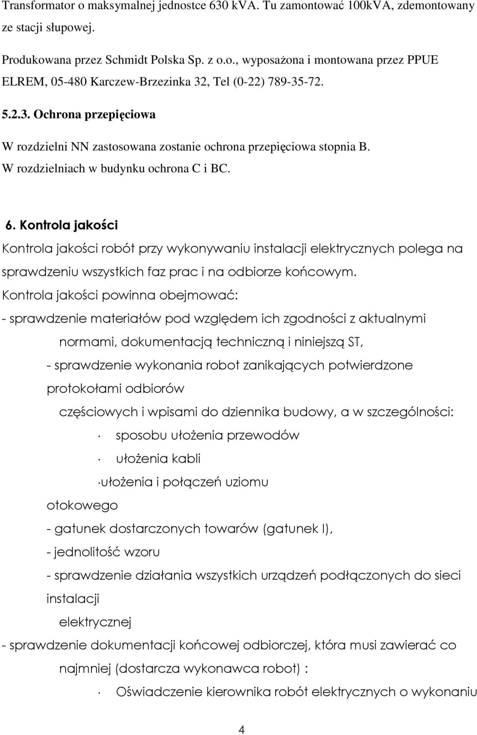 Kontrola jakości Kontrola jakości robót przy wykonywaniu instalacji elektrycznych polega na sprawdzeniu wszystkich faz prac i na odbiorze końcowym.