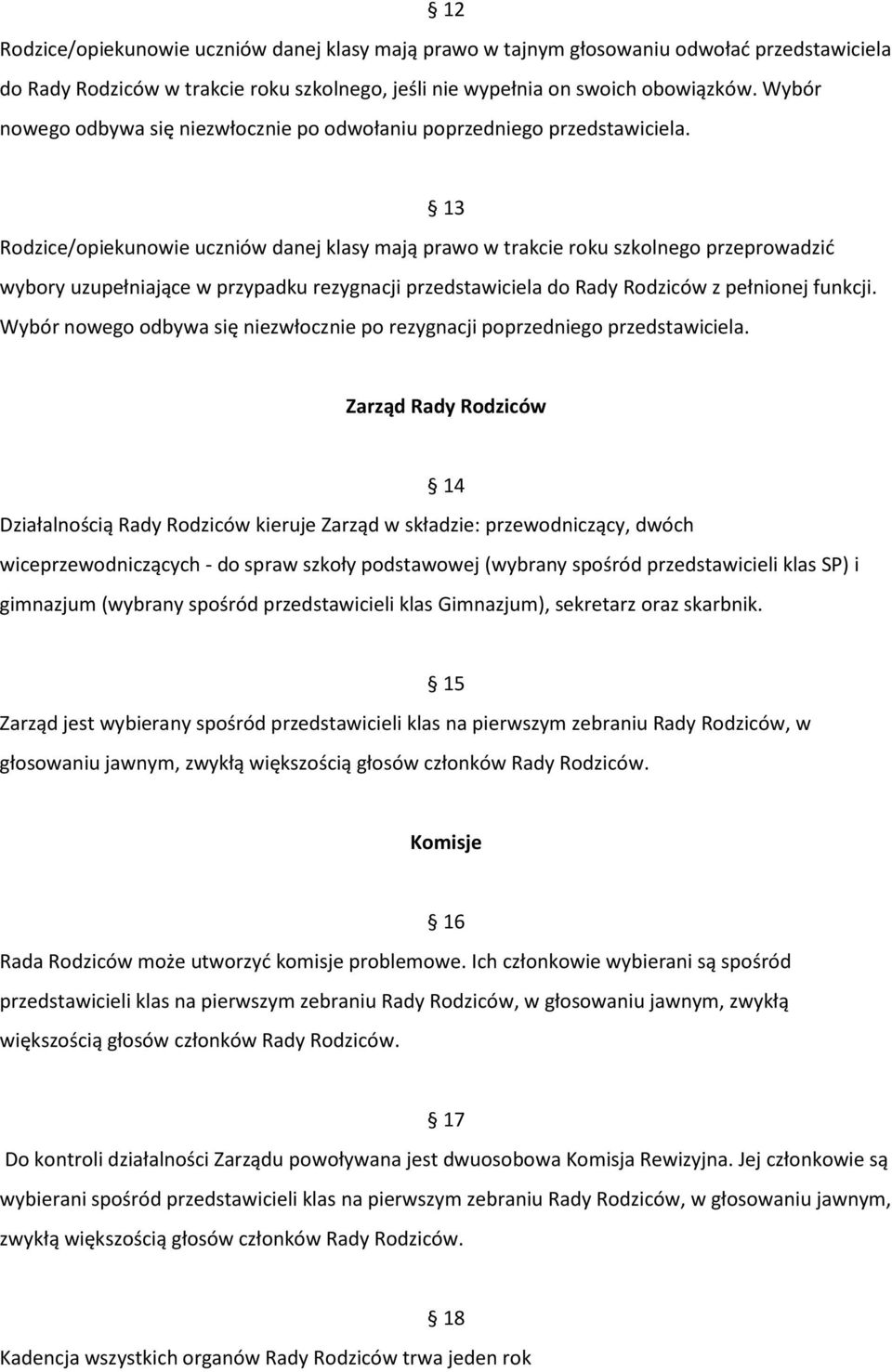 13 Rodzice/opiekunowie uczniów danej klasy mają prawo w trakcie roku szkolnego przeprowadzić wybory uzupełniające w przypadku rezygnacji przedstawiciela do Rady Rodziców z pełnionej funkcji.