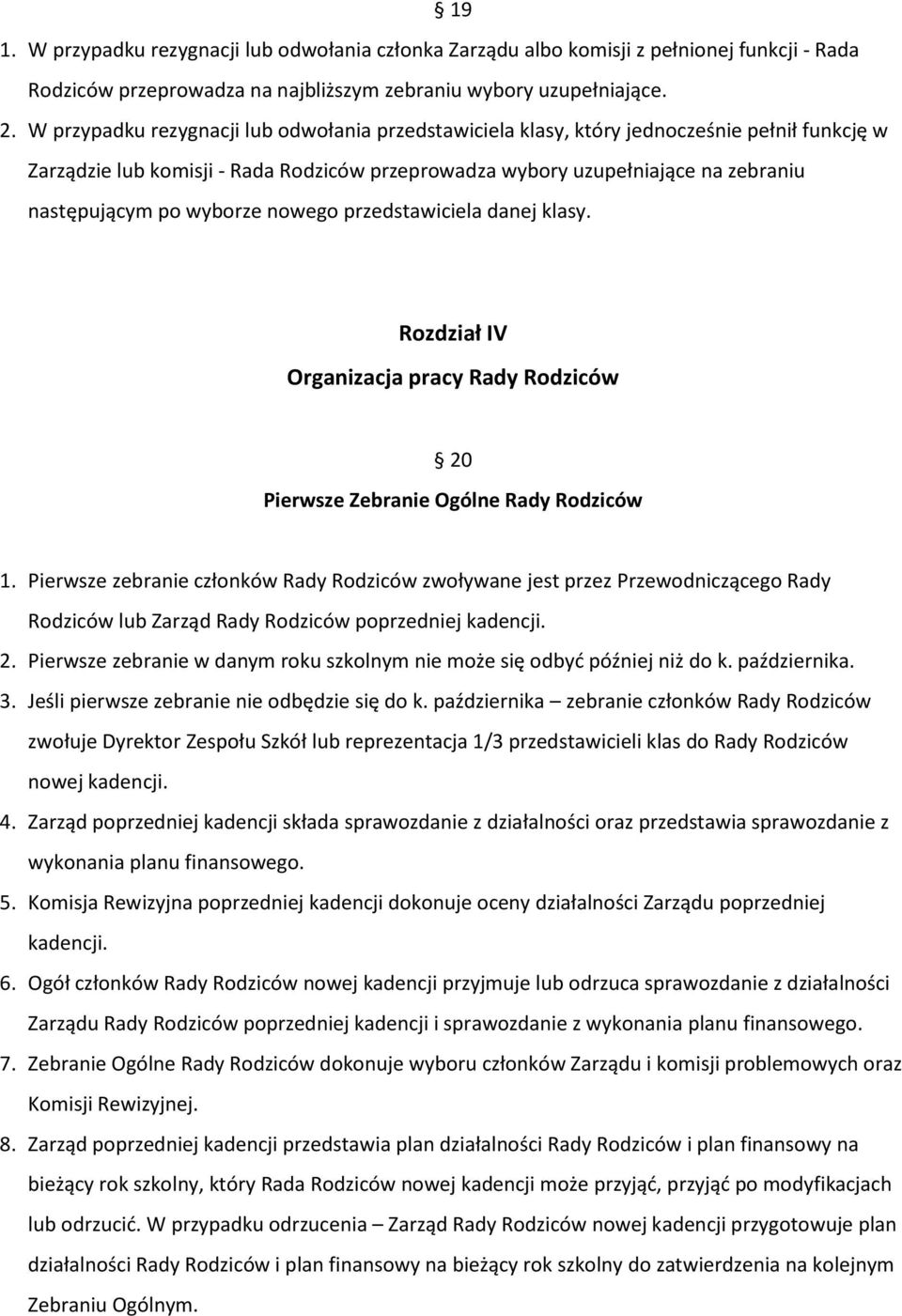 wyborze nowego przedstawiciela danej klasy. Rozdział IV Organizacja pracy Rady Rodziców 20 Pierwsze Zebranie Ogólne Rady Rodziców 1.