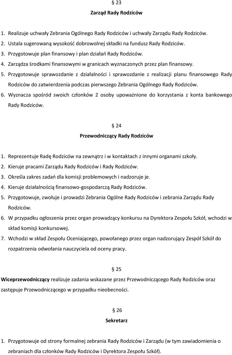 Przygotowuje sprawozdanie z działalności i sprawozdanie z realizacji planu finansowego Rady Rodziców do zatwierdzenia podczas pierwszego Zebrania Ogólnego Rady Rodziców. 6.