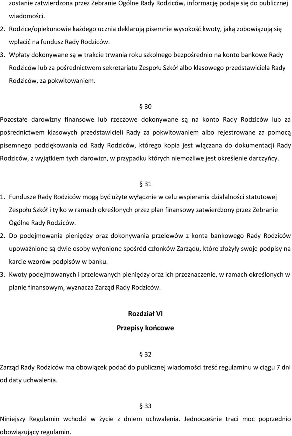 Wpłaty dokonywane są w trakcie trwania roku szkolnego bezpośrednio na konto bankowe Rady Rodziców lub za pośrednictwem sekretariatu Zespołu Szkół albo klasowego przedstawiciela Rady Rodziców, za