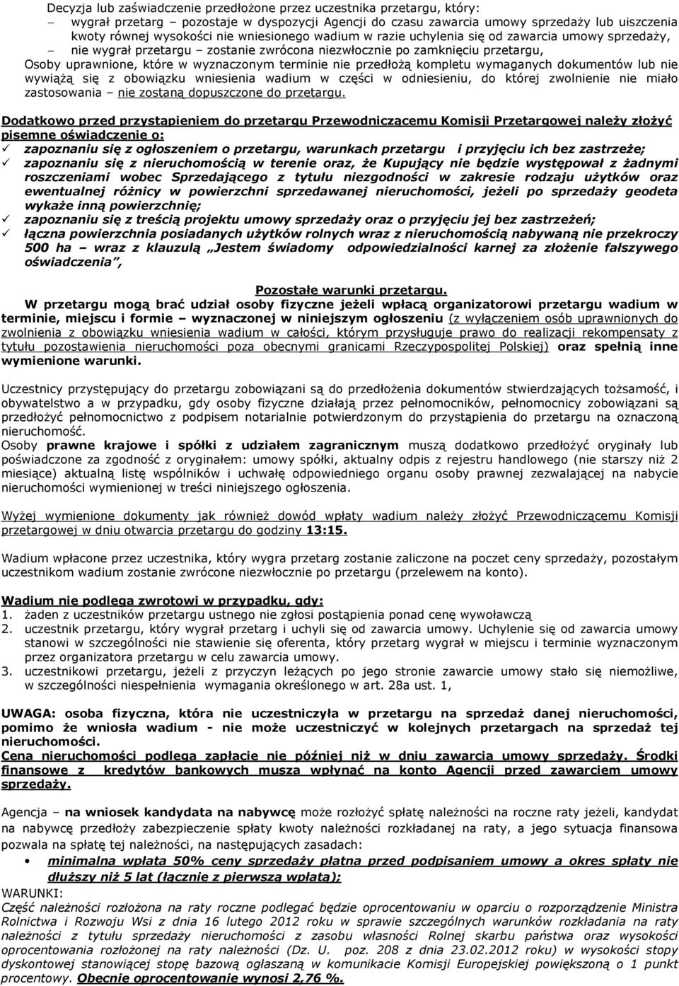 przedłożą kompletu wymaganych dokumentów lub nie wywiążą się z obowiązku wniesienia wadium w części w odniesieniu, do której zwolnienie nie miało zastosowania nie zostaną dopuszczone do przetargu.