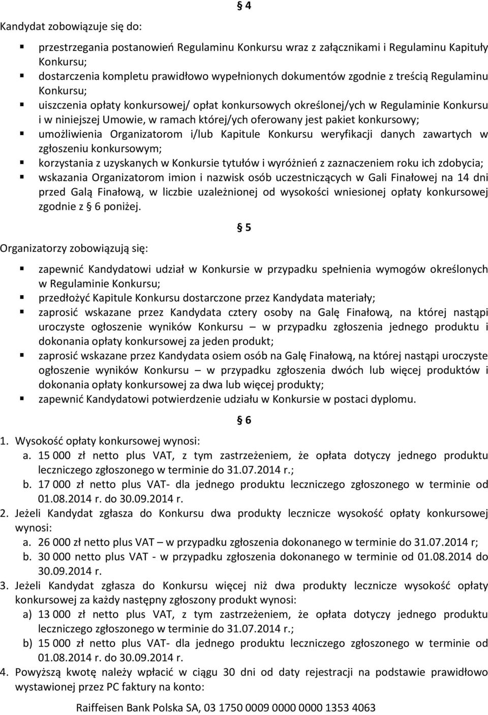 umożliwienia Organizatorom i/lub Kapitule Konkursu weryfikacji danych zawartych w zgłoszeniu konkursowym; korzystania z uzyskanych w Konkursie tytułów i wyróżnień z zaznaczeniem roku ich zdobycia;