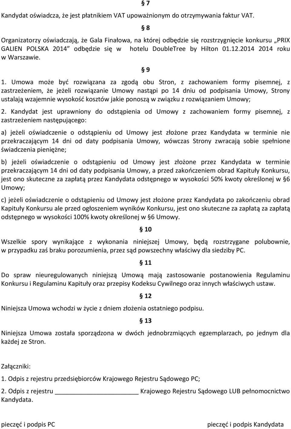 9 1. Umowa może być rozwiązana za zgodą obu Stron, z zachowaniem formy pisemnej, z zastrzeżeniem, że jeżeli rozwiązanie Umowy nastąpi po 14 dniu od podpisania Umowy, Strony ustalają wzajemnie