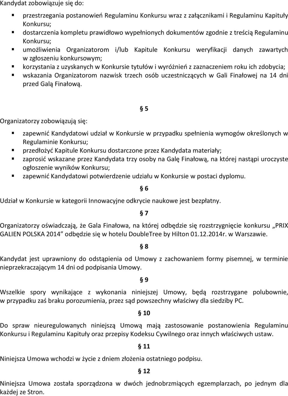zaznaczeniem roku ich zdobycia; wskazania Organizatorom nazwisk trzech osób uczestniczących w Gali Finałowej na 14 dni przed Galą Finałową.