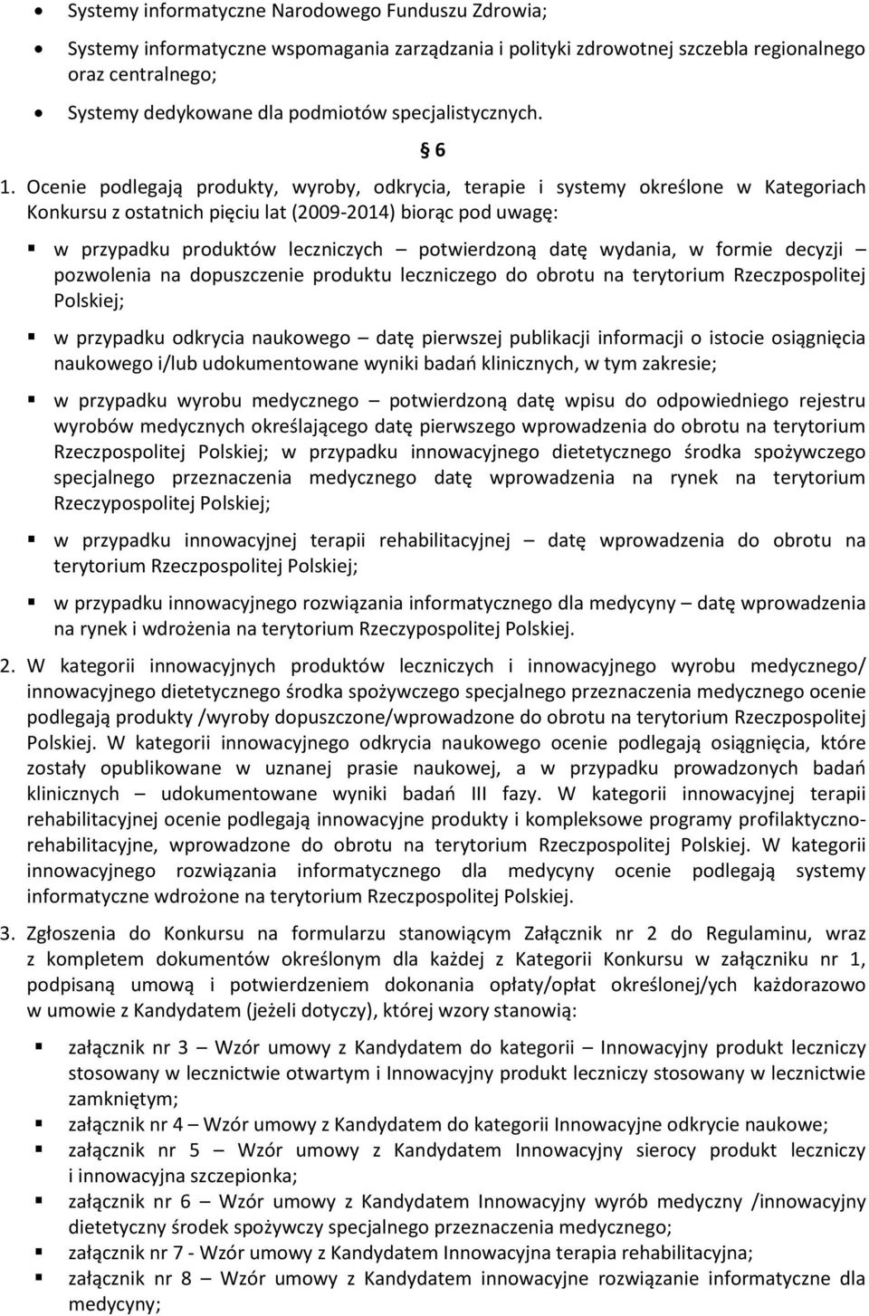 Ocenie podlegają produkty, wyroby, odkrycia, terapie i systemy określone w Kategoriach Konkursu z ostatnich pięciu lat (2009-2014) biorąc pod uwagę: w przypadku produktów leczniczych potwierdzoną