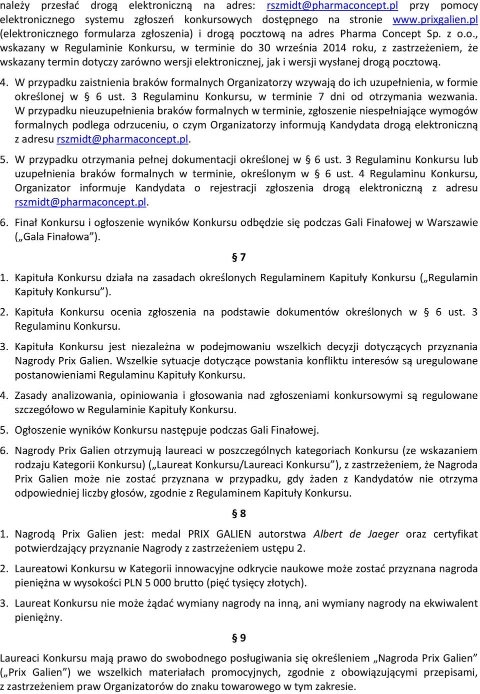 4. W przypadku zaistnienia braków formalnych Organizatorzy wzywają do ich uzupełnienia, w formie określonej w 6 ust. 3 Regulaminu Konkursu, w terminie 7 dni od otrzymania wezwania.
