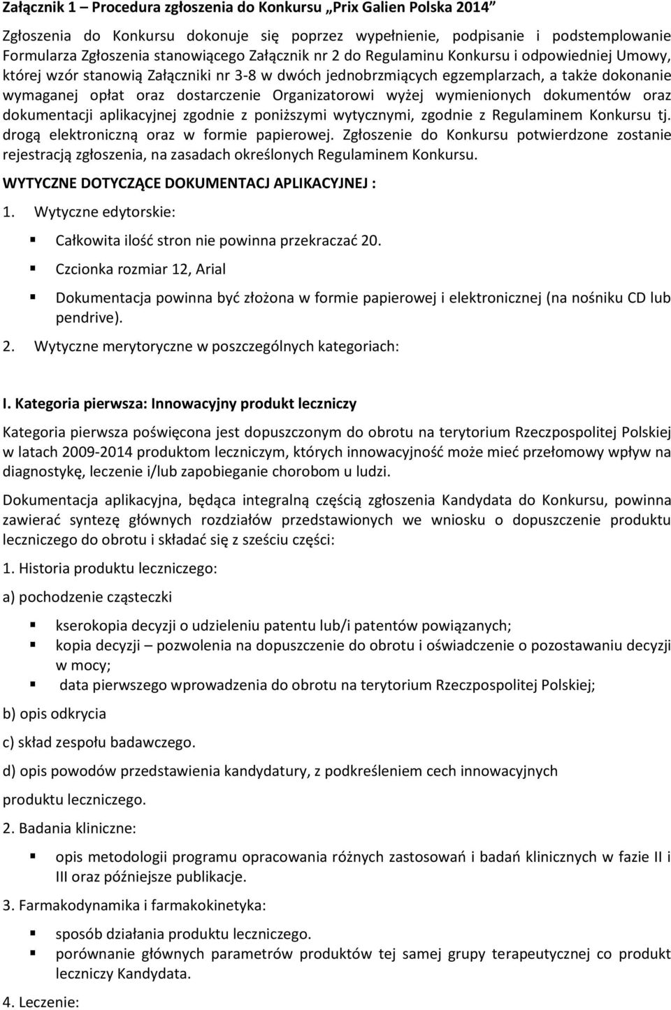 wyżej wymienionych dokumentów oraz dokumentacji aplikacyjnej zgodnie z poniższymi wytycznymi, zgodnie z Regulaminem Konkursu tj. drogą elektroniczną oraz w formie papierowej.