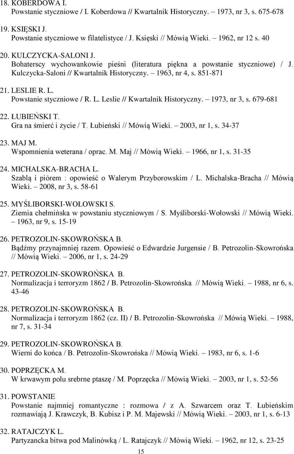 SLIE R. L. Powstanie styczniowe / R. L. Leslie // Kwartalnik Historyczny. 1973, nr 3, s. 679-681 22. ŁUBIEŃSKI T. Gra na śmierć i życie / T. Łubieński // Mówią Wieki. 2003, nr 1, s. 34-37 23. MAJ M.