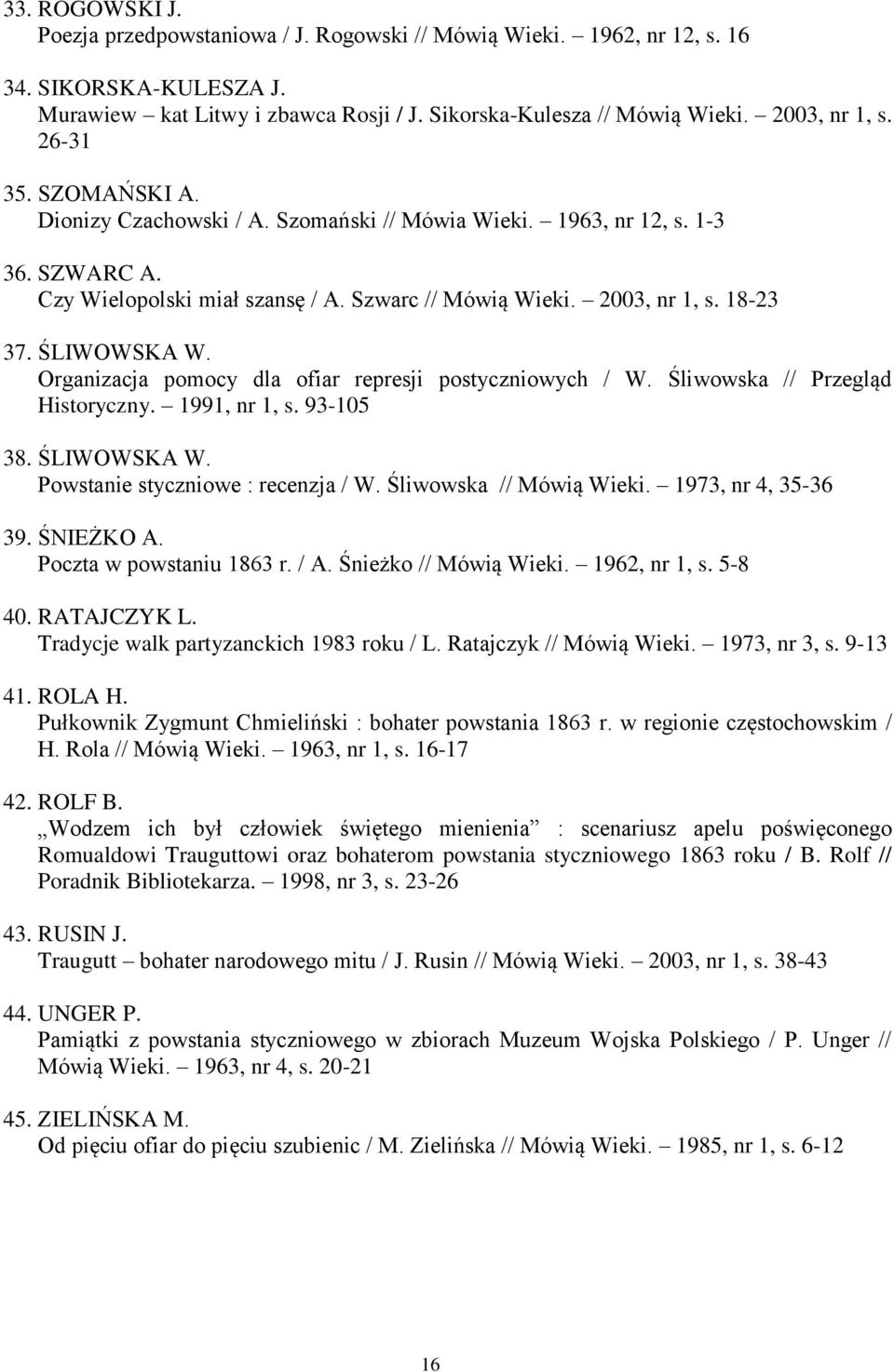 Organizacja pomocy dla ofiar represji postyczniowych / W. Śliwowska // Przegląd Historyczny. 1991, nr 1, s. 93-105 38. ŚLIWOWSKA W. Powstanie styczniowe : recenzja / W. Śliwowska // Mówią Wieki.