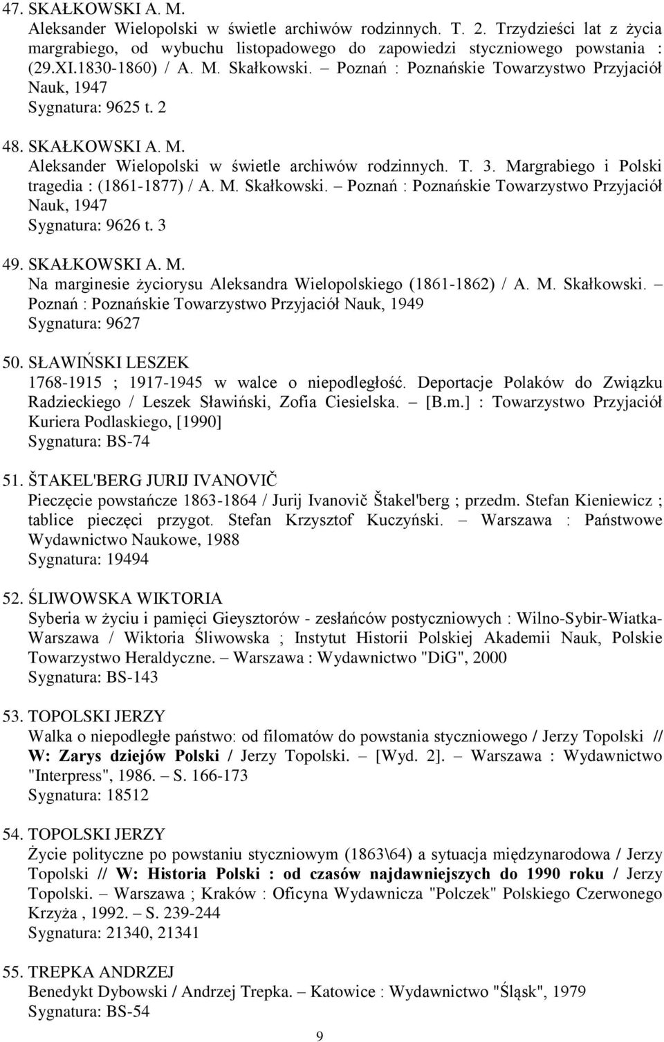 Margrabiego i Polski tragedia : (1861-1877) / A. M. Skałkowski. Poznań : Poznańskie Towarzystwo Przyjaciół Nauk, 1947 Sygnatura: 9626 t. 3 49. SKAŁKOWSKI A. M. Na marginesie życiorysu Aleksandra Wielopolskiego (1861-1862) / A.