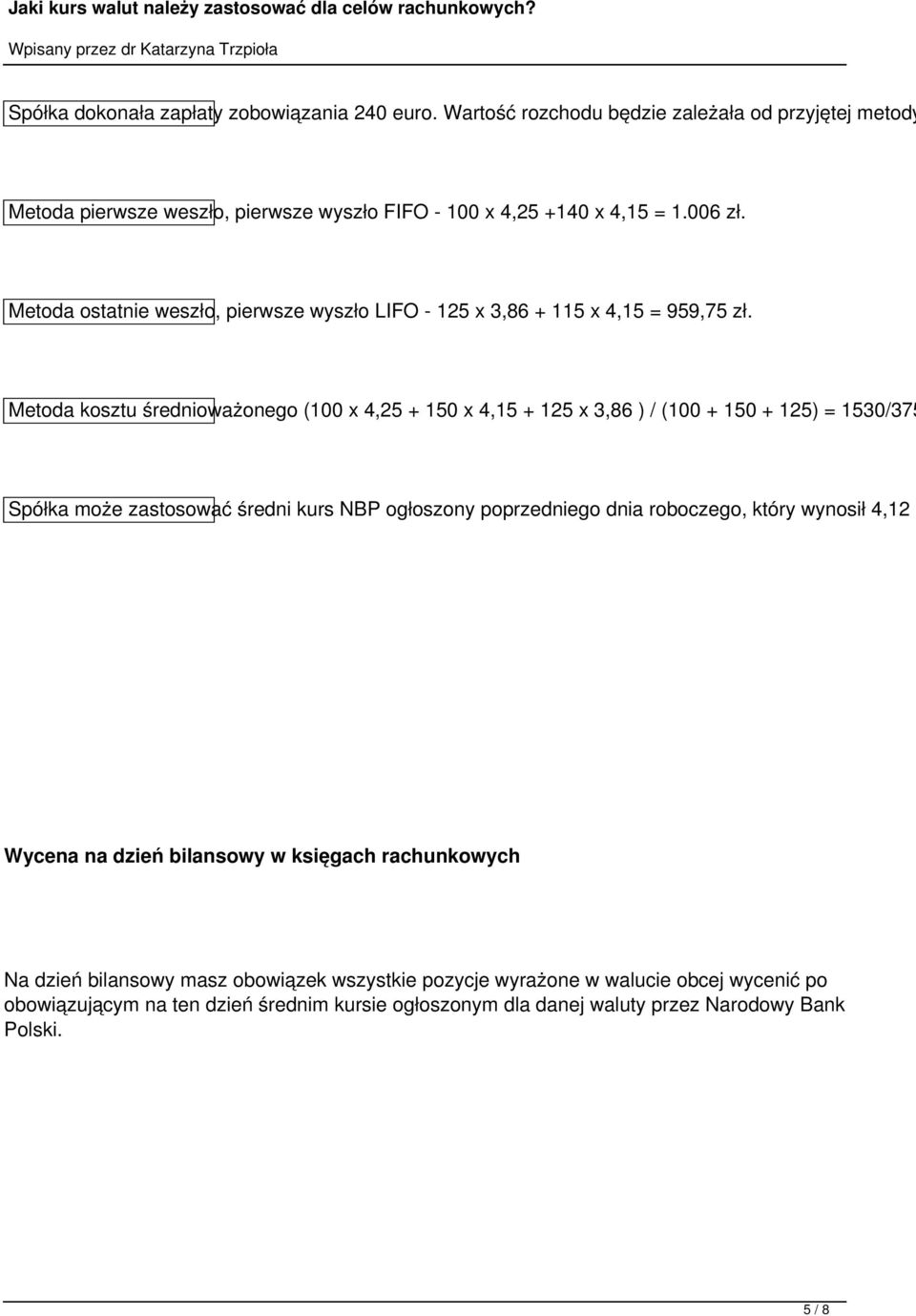 Metoda kosztu średnioważonego (100 x 4,25 + 150 x 4,15 + 125 x 3,86 ) / (100 + 150 + 125) = 1530/375 Spółka może zastosować średni kurs NBP ogłoszony poprzedniego dnia