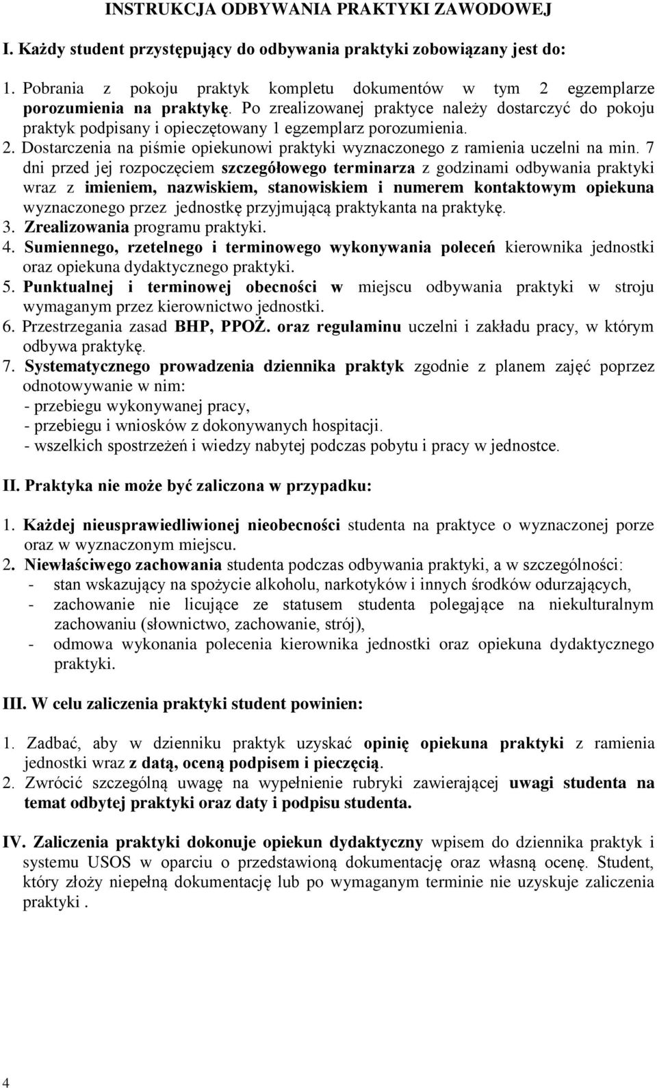 Po zrealizowanej praktyce należy dostarczyć do pokoju praktyk podpisany i opieczętowany 1 egzemplarz porozumienia. 2. Dostarczenia na piśmie opiekunowi praktyki wyznaczonego z ramienia uczelni na min.