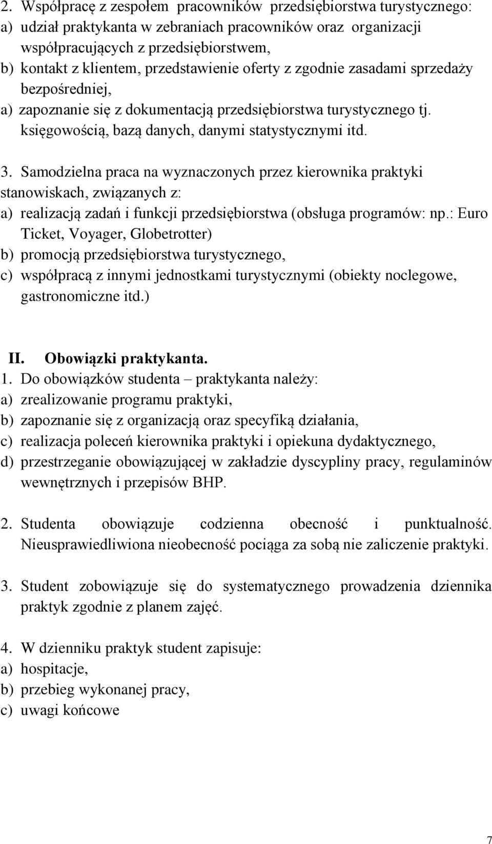 Samodzielna praca na wyznaczonych przez kierownika praktyki stanowiskach, związanych z: a) realizacją zadań i funkcji przedsiębiorstwa (obsługa programów: np.