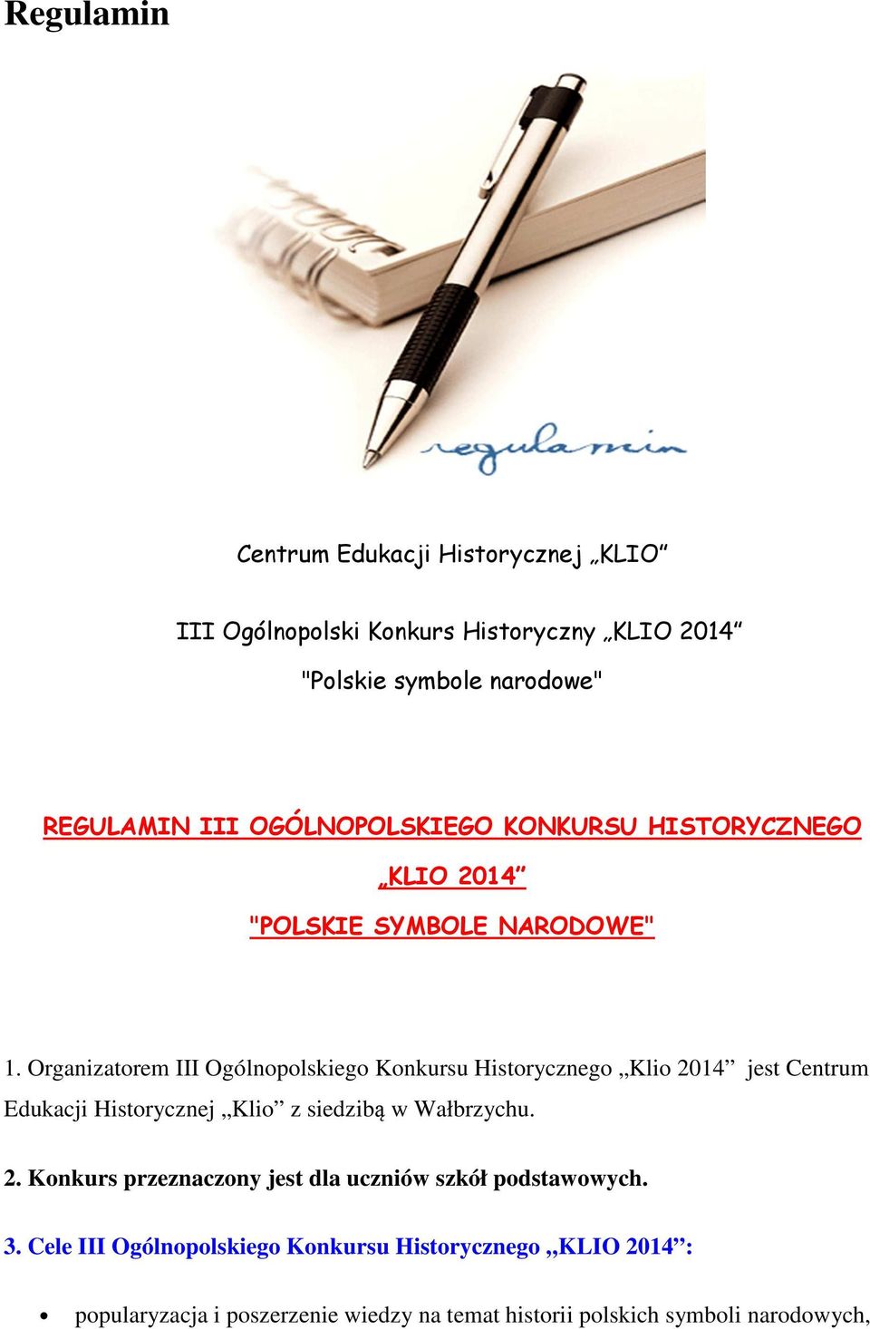 Organizatrem III Ogólnplskieg Knkursu Histryczneg Kli 2014 jest Centrum Edukacji Histrycznej Kli z siedzibą w Wałbrzychu. 2. Knkurs przeznaczny jest dla uczniów szkół pdstawwych.