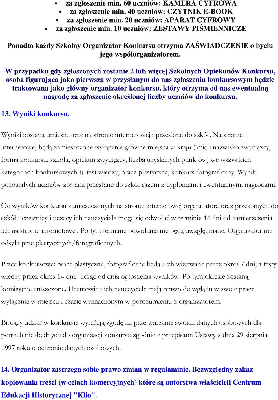 W przypadku gdy zgłsznych zstanie 2 lub więcej Szklnych Opiekunów Knkursu, sba figurująca jak pierwsza w przysłanym d nas zgłszeniu knkurswym będzie traktwana jak główny rganizatr knkursu, który