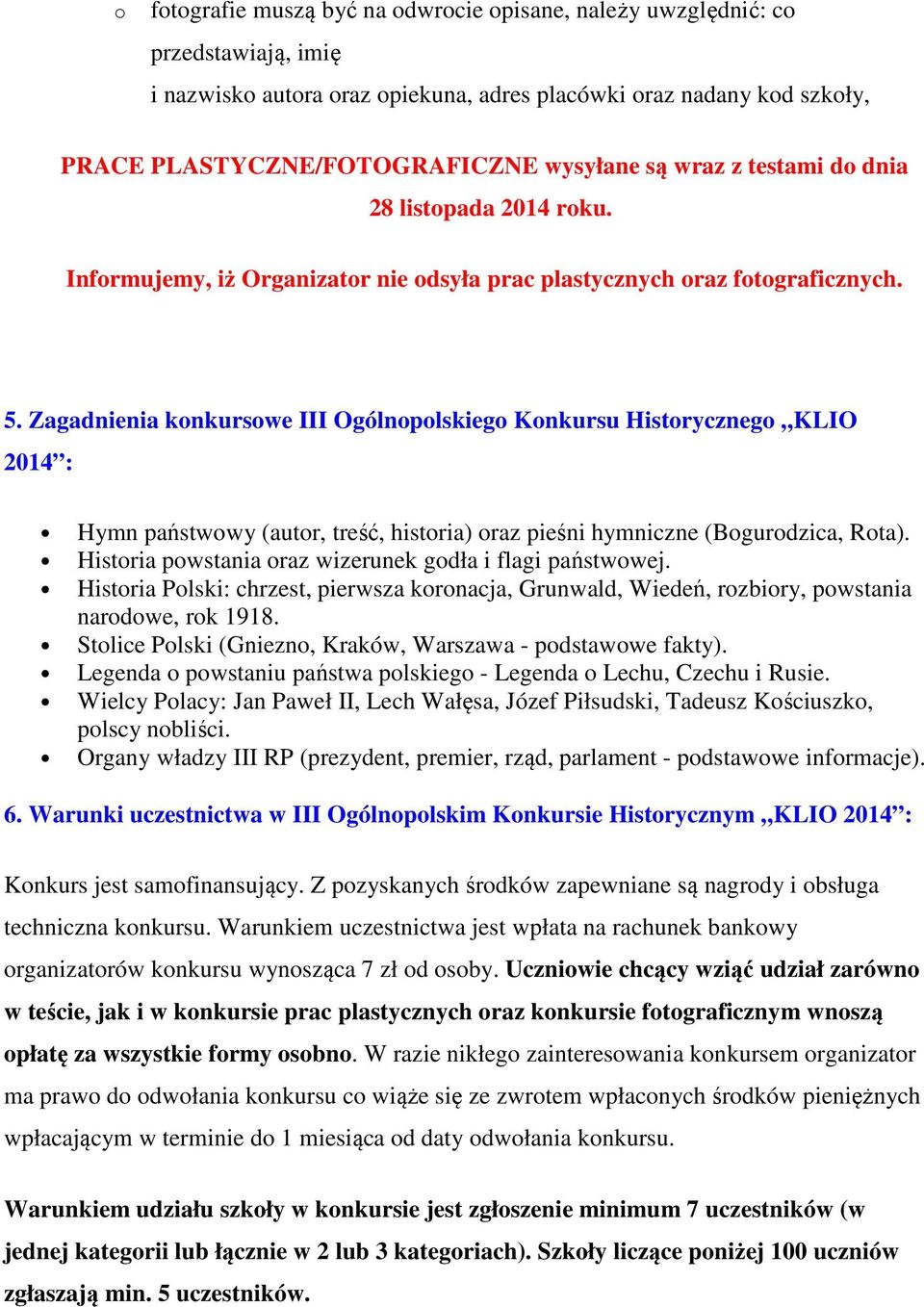 Zagadnienia knkurswe III Ogólnplskieg Knkursu Histryczneg KLIO 2014 : Hymn państwwy (autr, treść, histria) raz pieśni hymniczne (Bgurdzica, Rta). Histria pwstania raz wizerunek gdła i flagi państwwej.