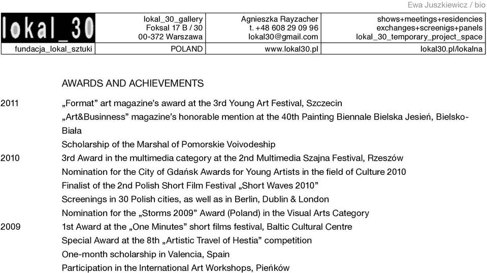 Awards for Young Artists in the field of Culture 2010 Finalist of the 2nd Polish Short Film Festival Short Waves 2010 Screenings in 30 Polish cities, as well as in Berlin, Dublin & London Nomination