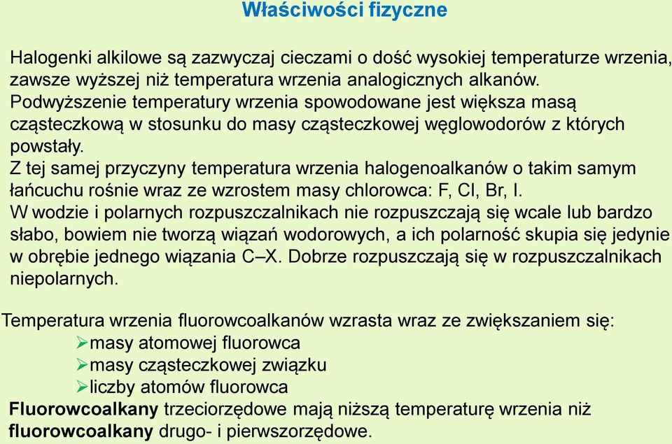 Z tej samej przyczyny temperatura wrzenia halogenoalkanów o takim samym łańcuchu rośnie wraz ze wzrostem masy chlorowca: F, Cl, Br, I.