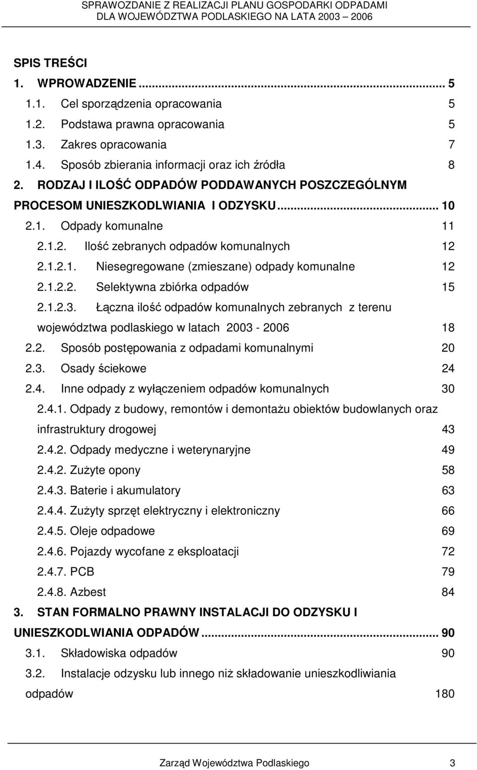 1.2.2. Selektywna zbiórka odpadów 15 2.1.2.3. Łączna ilość odpadów komunalnych zebranych z terenu województwa podlaskiego w latach 2003 2006 18 2.2. Sposób postępowania z odpadami komunalnymi 20 2.3. Osady ściekowe 24 2.