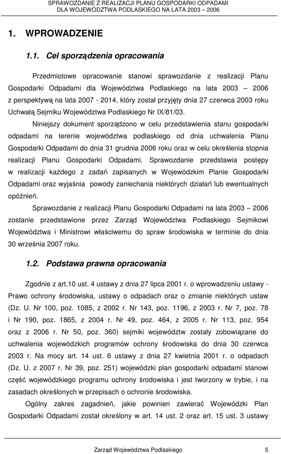 Niniejszy dokument sporządzono w celu przedstawienia stanu gospodarki odpadami na terenie województwa podlaskiego od dnia uchwalenia Planu Gospodarki Odpadami do dnia 31 grudnia 2006 roku oraz w celu