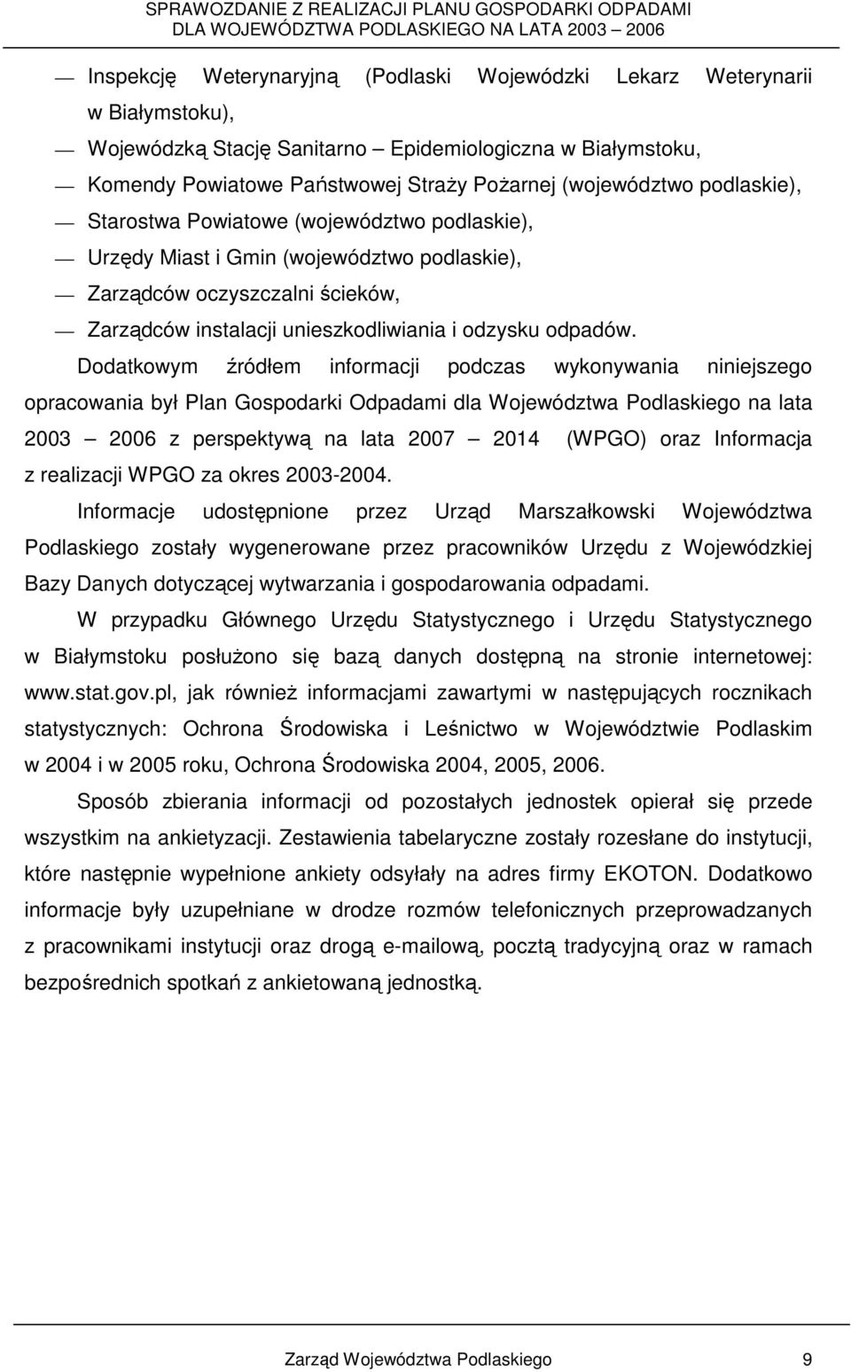 Dodatkowym źródłem informacji podczas wykonywania niniejszego opracowania był Plan Gospodarki Odpadami dla Województwa Podlaskiego na lata 2003 2006 z perspektywą na lata 2007 2014 (WPGO) oraz
