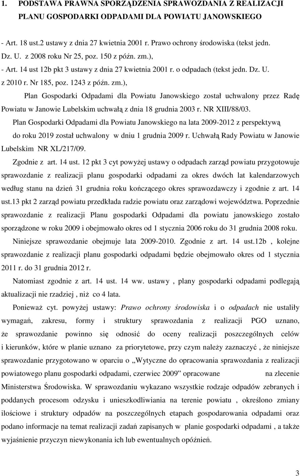 NR XIII/88/03. Plan Gospodarki Odpadami dla Powiatu Janowskiego na lata 2009-2012 z perspektywą do roku 2019 został uchwalony w dniu 1 grudnia 2009 r.