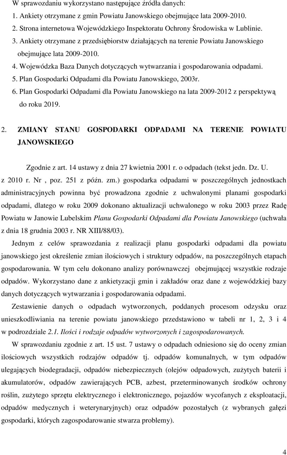 Plan Gospodarki Odpadami dla Powiatu Janowskiego, 2003r. 6. Plan Gospodarki Odpadami dla Powiatu Janowskiego na lata 2009-2012 z perspektywą do roku 2019. 2. ZMIANY STANU GOSPODARKI ODPADAMI NA TERENIE POWIATU JANOWSKIEGO Zgodnie z art.
