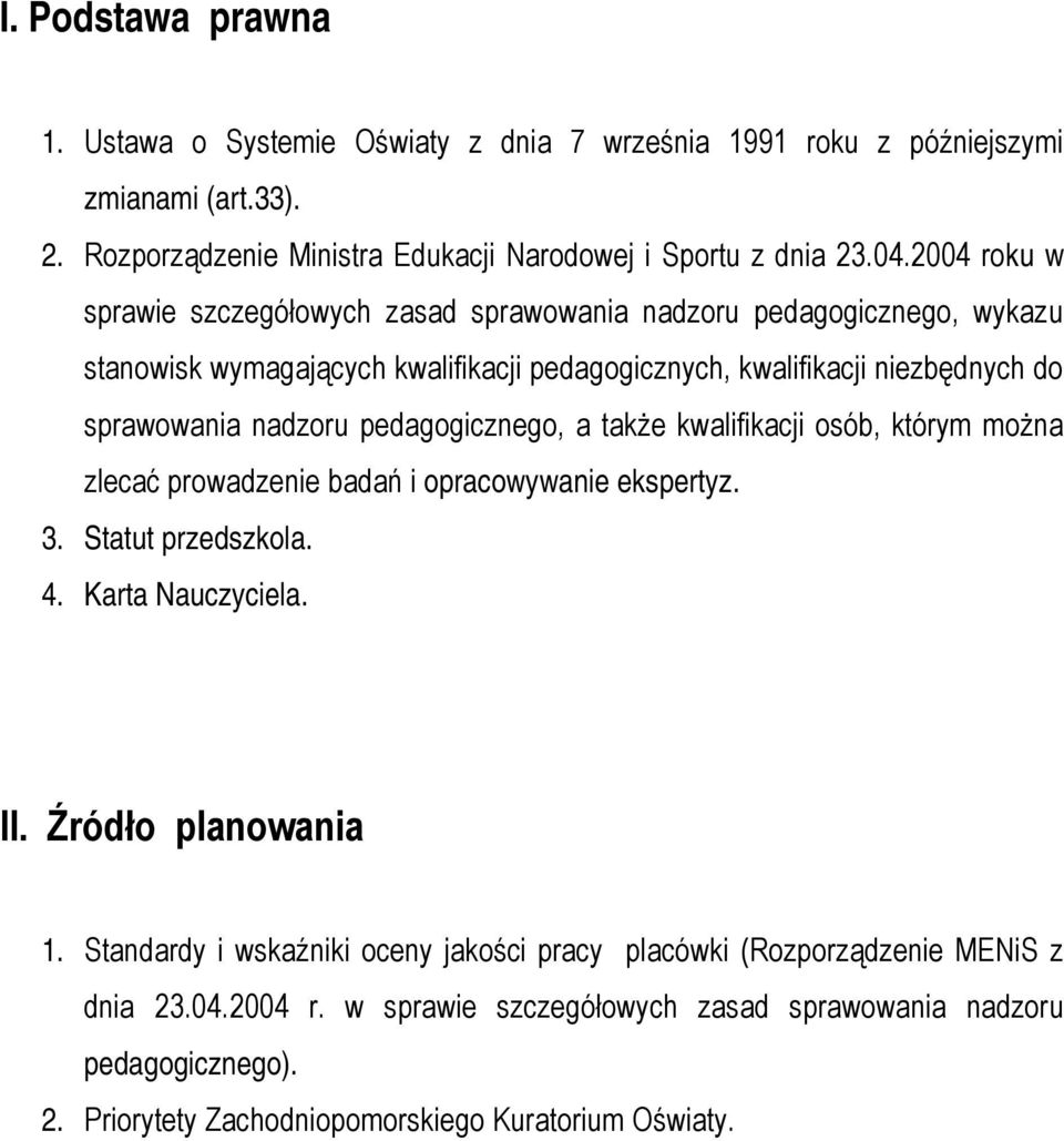 pedagogicznego, a także kwalifikacji osób, którym można zlecać prowadzenie badań i opracowywanie ekspertyz. 3. Statut przedszkola. 4. Karta Nauczyciela. II. Źródło planowania 1.